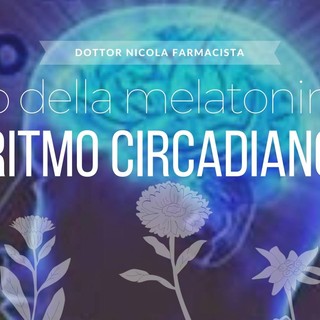 L'orologio biologico e i ritmi circadiani; il ruolo della melatonina nel ritmo sonno-veglia