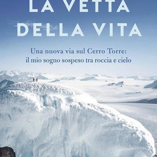 'La vetta della vita -Una nuova via sul Cerro Torre', di Matteo Della Bordella